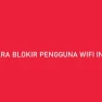 Cara Blokir Pengguna WiFi di Android